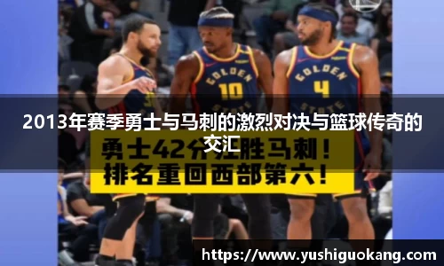 2013年赛季勇士与马刺的激烈对决与篮球传奇的交汇